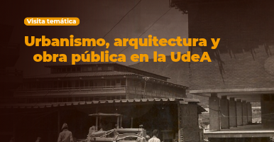 Visita temática: Urbanismo, arquitectura y obra pública en la UdeA
