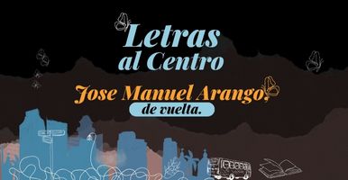 Letras al Centro. José Manuel Arango, de vuelta