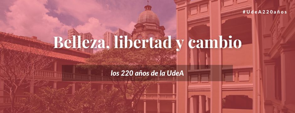 Belleza, libertad y cambio: los 220 años de la UdeA