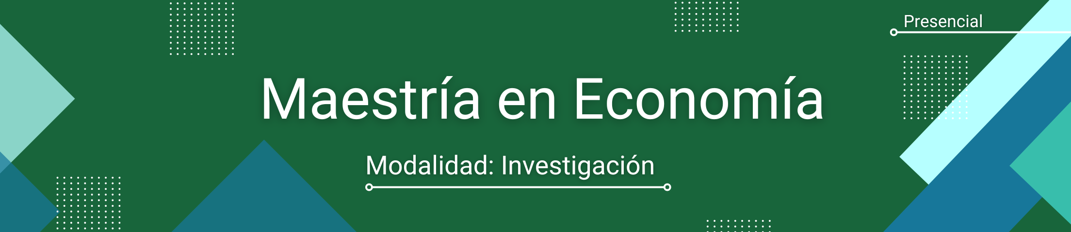 Banner que dice: Maestría en Economía, Modalidad Presencial. Es en color verde oscuro con triángulos azules y puntos blancos.