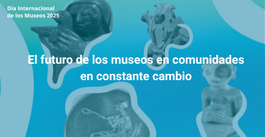 Día Internacional de los Museos 2025: El futuro de los museos en comunidades en constante cambio