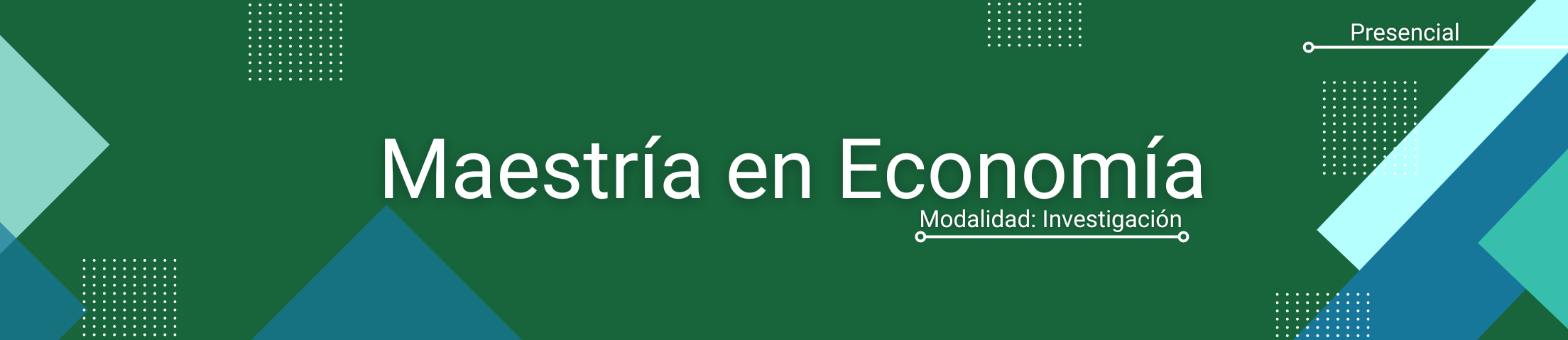 Banner que dice: Maestría en Economía, Modalidad Presencial. Es en color verde oscuro con triángulos azules y puntos blancos.