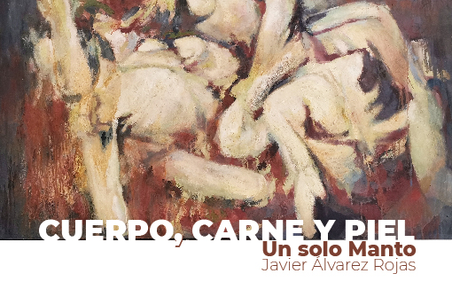 CUERPO, CARNE Y PIEL. Un solo manto de Javier Álvarez Rojas.