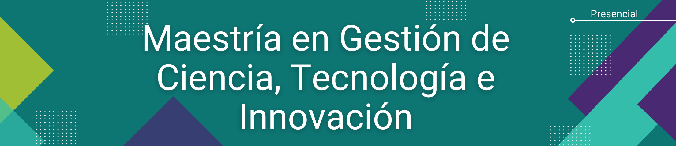 Banner inicial del programa de Maestría en Gestión de Ciencia, Tecnología e Innovación. Modalidad Presencial. Banner inicial del programa de Maestría en Gestión de Ciencia, Tecnología e Innovación. Modalidad Presencial.