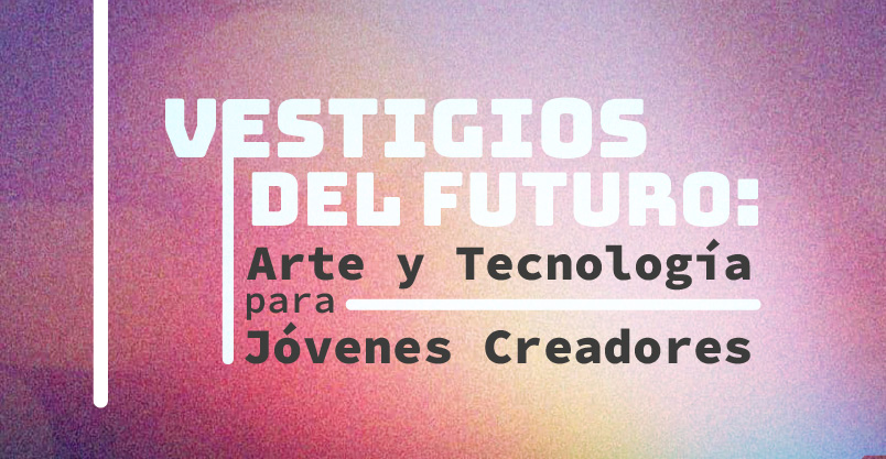 Club juvenil “Vestigios del Futuro: Arte, tecnología y memoria material”