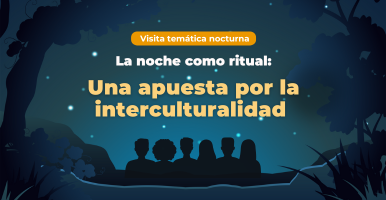 Visita temática nocturna: La noche como ritual: Una apuesta por la interculturalidad