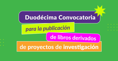 Duodécima convocatoria para publicación de libros derivados de proyectos de investigación