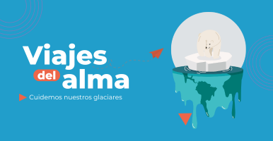Viajes del alma | Cuidemos nuestros glaciares